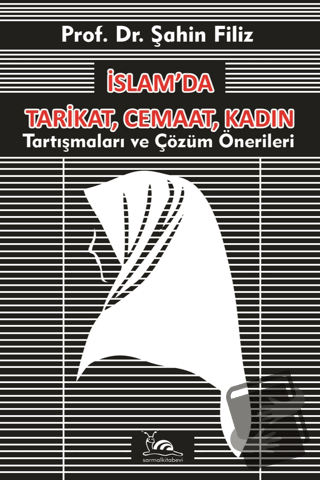 İslam’da Tarikat, Cemaat, Kadın - Şahin Filiz - Sarmal Kitabevi - Fiya