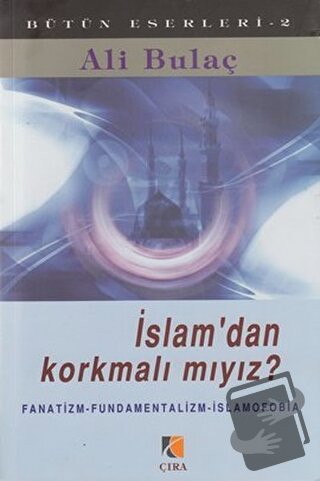 İslam’dan Korkmalı mıyız? - Ali Bulaç - Çıra Yayınları - Fiyatı - Yoru