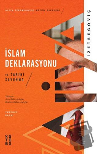 İslam Deklarasyonu ve Tarihi Savunma - Aliya İzzetbegoviç - Ketebe Yay