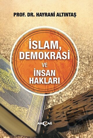 İslam, Demokrasi ve İnsan Hakları - Hayrani Altıntaş - Akçağ Yayınları