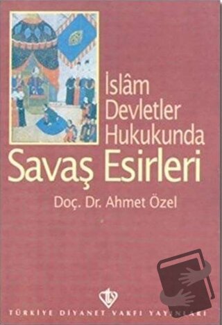 İslam Devletler Hukukunda Savaş Esirleri - Ahmet Özel - Türkiye Diyane