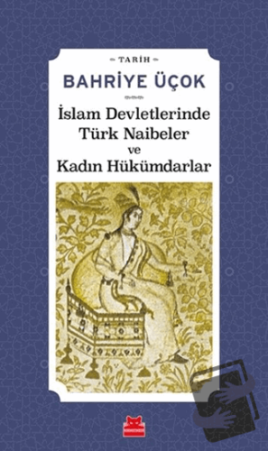 İslam Devletlerinde Türk Naibeler ve Kadın Hükümdarlar - Bahriye Üçok 