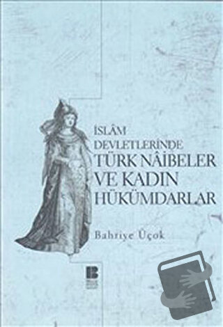 İslam Devletlerinde Türk Naibeler ve Kadın Hükümdarlar - Bahriye Üçok 