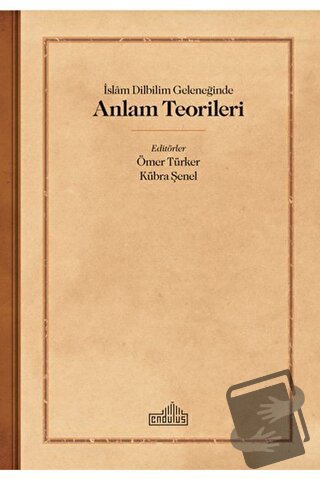 İslam Dilbilim Geleneğinde Anlam Teorileri - Kübra Şenel - Endülüs Yay