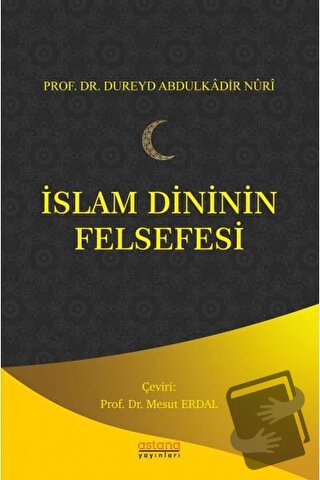 İslam Dininin Felsefesi - Dureyd Abdulkadir Nuri - Astana Yayınları - 