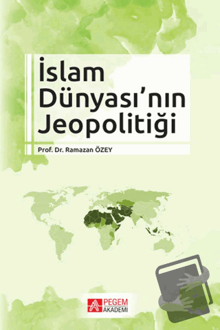 İslam Dünyası’nın Jeopolitiği - Ramazan Özey - Pegem Akademi Yayıncılı