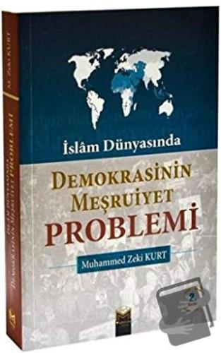 İslam Dünyası'nda Demokrasinin Meşruiyet Problemi - Mehmet Zeki Kurt -