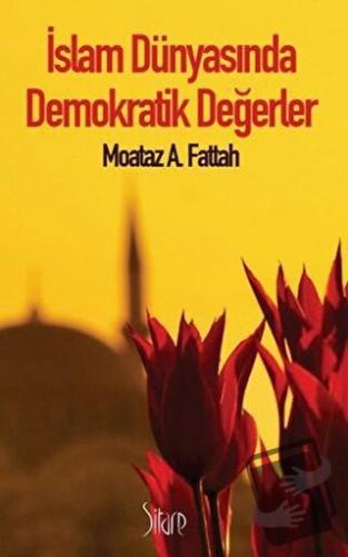 İslam Dünyasında Demokratik Değerler - Moataz A. Fattah - Sitare Yayın