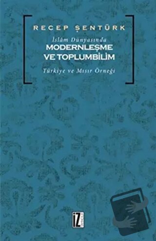 İslam Dünyasında Modernleşme ve Toplumbilim - Recep Şentürk - İz Yayın