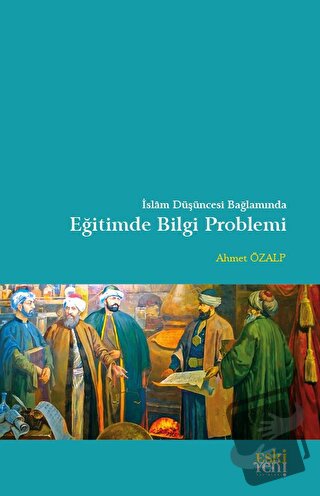 İslam Düşüncesi Bağlamında Eğitimde Bilgi Problemi - Ahmet Özalp - Esk