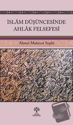 İslam Düşüncesinde Ahlak Felsefesi - Ahmet Mahmut Suphi - Litera Yayın