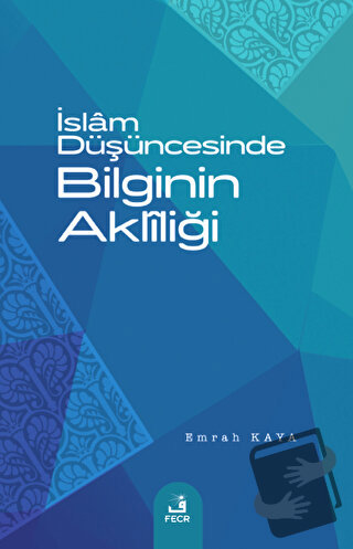 İslam Düşüncesinde Bilginin Akliliği - Emrah Kaya - Fecr Yayınları - F