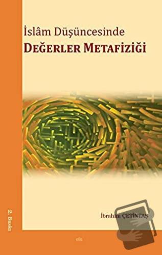 İslam Düşüncesinde Değerler Metafiziği - İbrahim Çetintaş - Elis Yayın