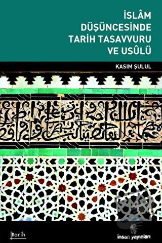 İslam Düşüncesinde Tarih Tasavvuru ve Usulü - Kasım Şulul - İnsan Yayı