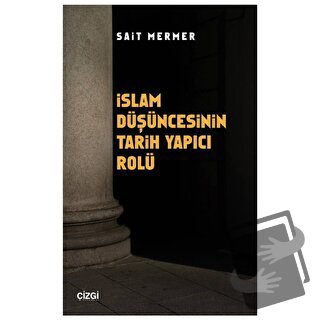 İslam Düşüncesinin Tarih Yapıcı Rolü - Sait Mermer - Çizgi Kitabevi Ya