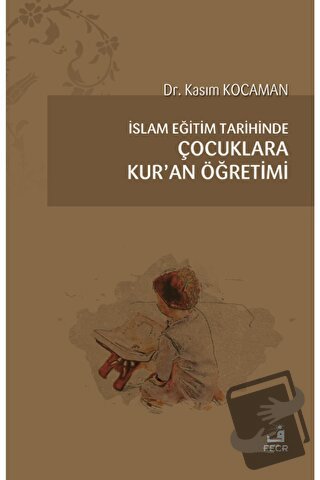 İslam Eğitim Tarihinde Çocuklara Kur’an Öğretimi - Kasım Kocaman - Fec