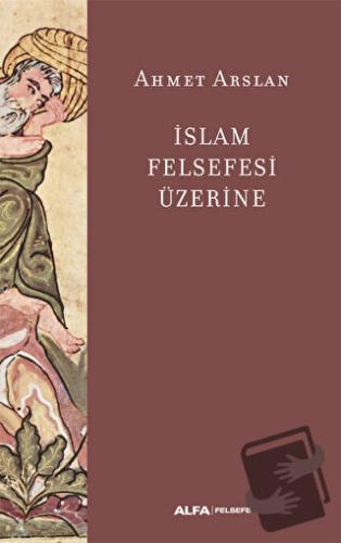 İslam Felsefesi Üzerine - Ahmet Arslan - Alfa Yayınları - Fiyatı - Yor