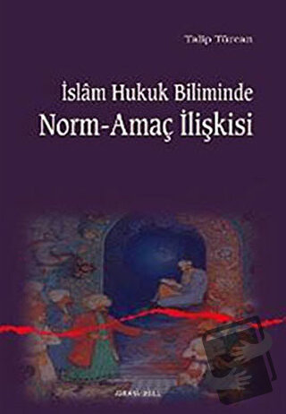 İslam Hukuk Biliminde Norm-Amaç İlişkisi - Talip Türcan - Ankara Okulu