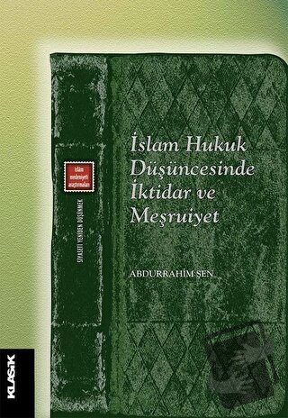 İslam Hukuk Düşüncesinde İktidar ve Meşruiyet - Abdurrahim Şen - Klasi