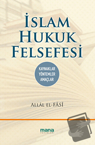 İslam Hukuk Felsefesi - Allal el Fasi - Mana Yayınları - Fiyatı - Yoru