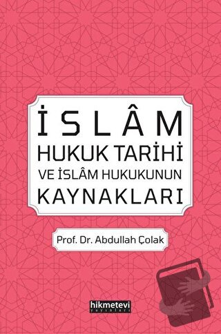 İslam Hukuk Tarihi ve İslam Hukukunun Kaynakları - Abdullah Çolak - Hi