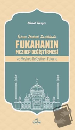 İslam Hukuk Tarihinde Fukahanın Mezhep Değiştirmesi ve Mezhep Değiştir