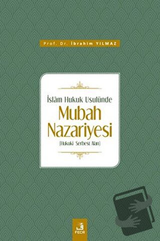 İslam Hukuk Usulünde Mubah Nazariyesi - İbrahim Yılmaz - Fecr Yayınlar