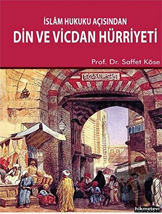 İslam Hukuku Açısından Din ve Vicdan Hürriyeti - Saffet Köse - Hikmete