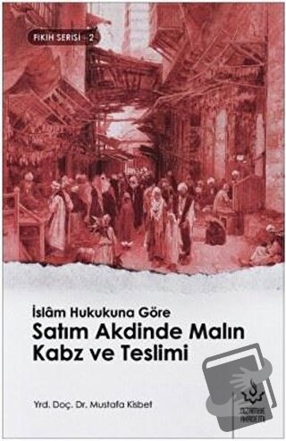 İslam Hukukuna Göre Satım Akdinde Malın Kabz ve Teslimi - Mustafa Kisb