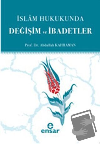 İslam Hukukunda Değişim ve İbadetler - Abdullah Kahraman - Ensar Neşri