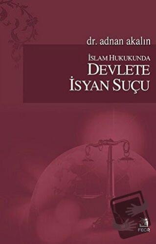 İslam Hukukunda Devlete İsyan Suçu - Adnan Akalın - Fecr Yayınları - F