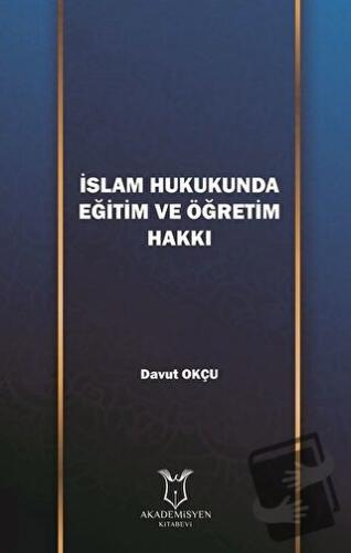 İslam Hukukunda Eğitim ve Öğretim Hakkı - Davut Okçu - Akademisyen Kit