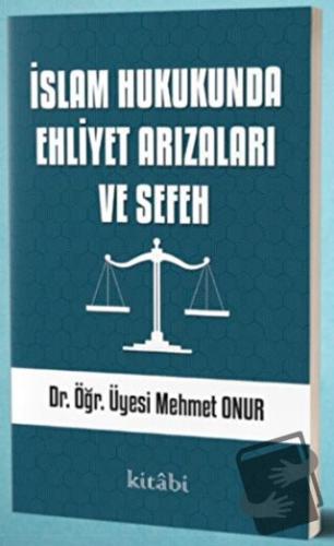 İslam Hukukunda Ehliyet Arızaları ve Sefeh - Mehmet Onur - Kitabi Yayı