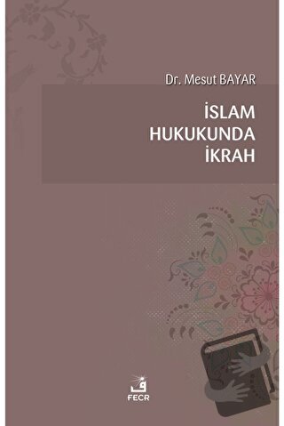 İslam Hukukunda İkrah - Mesut Bayar - Fecr Yayınları - Fiyatı - Yoruml