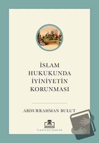 İslam Hukukunda İyiniyetin Korunması - Abdurrahman Bulut - Timaş Akade