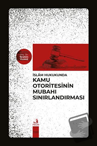 İslam Hukukunda Kamu Otoritesinin Mubahı Sınırlandırması - İbrahim Yıl