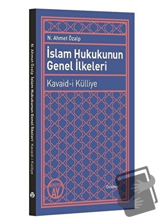 İslam Hukukunun Genel İlkeleri: Kavaid-i Külliye - N. Ahmet Özalp - Bü