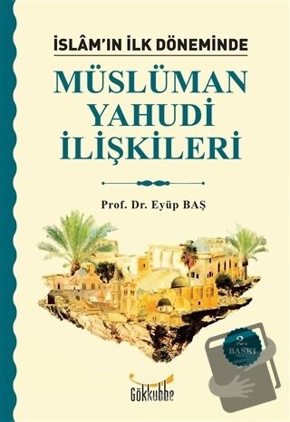 İslam’ın İlk Döneminde Müslüman - Yahudi İlişkileri - Eyüp Baş - Gökku