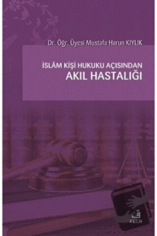 İslam Kişi Hukuku Açısından Akıl Hastalığı - Mustafa Harun Kıylık - Fe