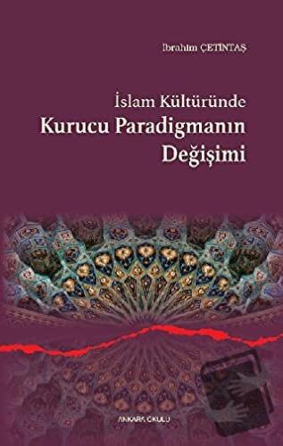 İslam Kültüründe Kurucu Paradigmanın Değişimi - İbrahim Çetintaş - Ank