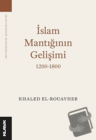 İslam Mantığının Gelişimi 1200-1800 - Khaled El-Rouayheb - Klasik Yayı