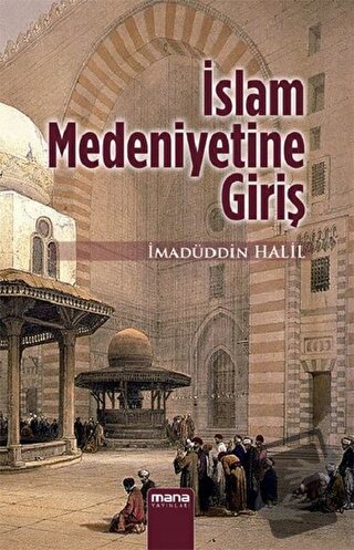 İslam Medeniyetine Giriş - İmadüddin Halil - Mana Yayınları - Fiyatı -