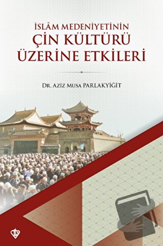 İslam Medeniyetinin Çin Kültürü Üzerine Etkileri - Aziz Musa Parlakyiğ