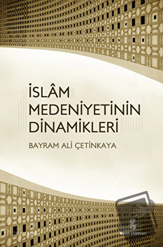 İslam Medeniyetinin Dinamikleri - Bayram Ali Çetinkaya - İnsan Yayınla