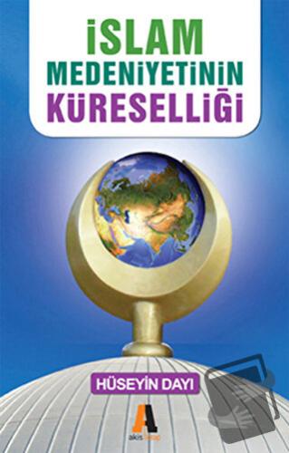 İslam Medeniyetinin Küreselliği - Hüseyin Dayı - Akis Kitap - Fiyatı -