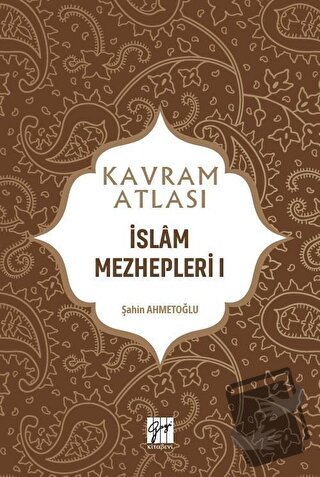 İslam Mezhepleri 1 - Kavram Atlası - Şahin Ahmetoğlu - Gazi Kitabevi -