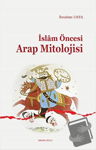 İslam Öncesi Arap Mitolojisi - İbrahim Usta - Ankara Okulu Yayınları -