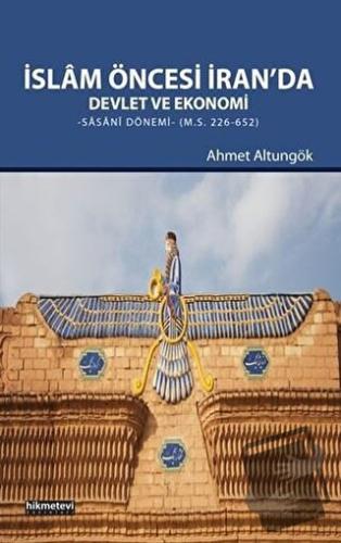 İslam Öncesi İran’da Devlet ve Ekonomi - Ahmet Altungök - Hikmetevi Ya