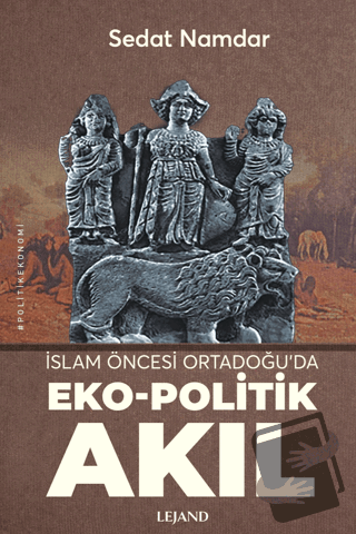 İslam Öncesi Ortadoğu’da Eko-Politik Akıl - Sedat Namdar - Lejand - Fi