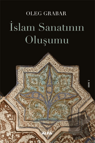 İslam Sanatının Oluşumu - Oleg Grabar - Alfa Yayınları - Fiyatı - Yoru